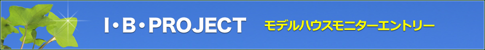 I・B・PROJECTモデルハウスモニターエントリー